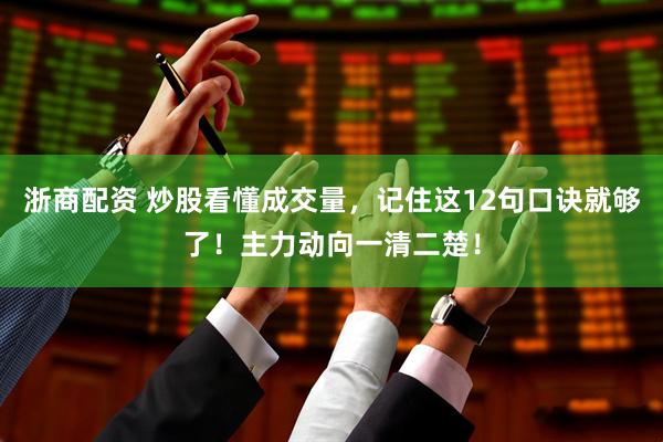 浙商配资 炒股看懂成交量，记住这12句口诀就够了！主力动向一清二楚！